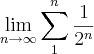 \lim_{n \rightarrow \infty}\sum_{1}^{n}\frac{1}{2^n}