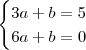 \begin{cases}
3a + b = 5 \\
6a +  b= 0
\end{cases}