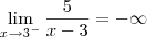 \lim_{x \rightarrow 3^-} \frac{5}{x-3} = - \infty \lim_{x \rightarrow 3^-} \frac{5}{x-3} = - \infty