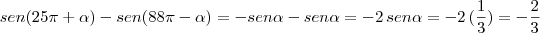 sen(25 \pi+ \alpha)-sen(88 \pi- \alpha)=-sen \alpha-sen\alpha=-2\,sen \alpha=-2\,(\frac{1}{3})=-\frac{2}{3}