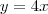 y=4x
