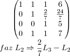 \begin{pmatrix}
   1 & 1 & 1 & 6  \\ 
   0 & 1& \frac{2}{7} & \frac{24}{7} \\
   0 & 0 & 1 & 5  \\
   0 & 1 & 1 & 7 \\
\end{pmatrix}\\
faz\;{L}_{2}\Rightarrow \frac{2}{7}{L}_{3} - {L}_{2}\\