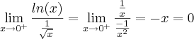 \lim_{x\rightarrow{0}^{+}}\frac{ln(x)}{\frac{1}{\sqrt[]{x}}} = \lim_{x\rightarrow{0}^{+}}\frac{\frac{1}{x}}{\frac{-1}{{x}^{2}}}=-x=0