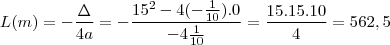 L(m) = - \frac{\Delta}{4a} = - \frac{15^2-4(-\frac{1}{10}).0}{-4\frac{1}{10}}=\frac{15.15.10}{4} = 562,5