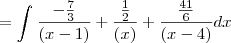 = \int_{}^{}\frac{-\frac{7}{3}}{\left(x-1 \right)}+\frac{\frac{1}{2}}{\left(x \right)}+\frac{\frac{41}{6}}{\left(x-4 \right)}dx = \int_{}^{}\frac{-\frac{7}{3}}{\left(x-1 \right)}+\frac{\frac{1}{2}}{\left(x \right)}+\frac{\frac{41}{6}}{\left(x-4 \right)}dx