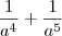 \frac{1}{a^4}+\frac{1}{a^5} \frac{1}{a^4}+\frac{1}{a^5}