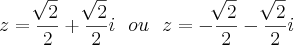 z=\frac{\sqrt[]{2}}{2}+\frac{\sqrt[]{2}}{2}i~~ou~~z=-\frac{\sqrt[]{2}}{2}-\frac{\sqrt[]{2}}{2}i