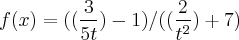 f(x)= ((\frac{3}{5t})-1)/((\frac{2}{t^2})+7)