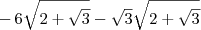 -\,6\sqrt{2+\sqrt{3}}-\sqrt{3}\sqrt{2+\sqrt{3}}