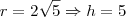 r=2\sqrt{5} \Rightarrow h=5 r=2\sqrt{5} \Rightarrow h=5