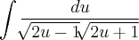 \int\frac{du}{\sqrt[]{2u-1}\sqrt[]{2u+1}}