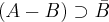 (A - B) \supset \bar{B} (A - B) \supset \bar{B}