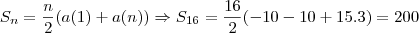 S_{n} = \frac{n}{2}(a(1)+a(n))\Rightarrow S_{16} = \frac{16}{2}(-10 -10+15.3)= 200 S_{n} = \frac{n}{2}(a(1)+a(n))\Rightarrow S_{16} = \frac{16}{2}(-10 -10+15.3)= 200