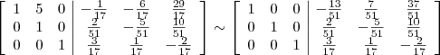 \left[\begin{array}{ccc|ccc} 1 & 5 & 0 & -\frac{1}{17} & -\frac{6}{17} & \frac{29}{17} \\ 0 & 1 & 0 & \frac{2}{51} & -\frac{5}{51} & \frac{10}{51} \\ 0 & 0 & 1 & \frac{3}{17} & \frac{1}{17} & -\frac{2}{17}\end{array}\right] \sim  \left[\begin{array}{ccc|ccc} 1 & 0 & 0 & -\frac{13}{51} & \frac{7}{51} & \frac{37}{51} \\ 0 & 1 & 0 & \frac{2}{51} & -\frac{5}{51} & \frac{10}{51} \\ 0 & 0 & 1 & \frac{3}{17} & \frac{1}{17} & -\frac{2}{17}\end{array}\right]