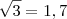 \sqrt{3}=1,7 \sqrt{3}=1,7