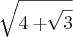 \sqrt[]{4 + \sqrt[]{3}}