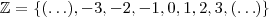 \mathbb{Z} = \left \{(\hdots) ,-3 ,-2,-1,0,1,2,3,(\hdots)\right \} \mathbb{Z} = \left \{(\hdots) ,-3 ,-2,-1,0,1,2,3,(\hdots)\right \}