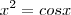 {x}^{2}=cos x