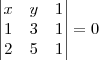 \begin{vmatrix}
x & y & 1\\
1 & 3 & 1\\
2 & 5 & 1
\end{vmatrix}=0 \begin{vmatrix}
x & y & 1\\
1 & 3 & 1\\
2 & 5 & 1
\end{vmatrix}=0