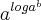 {a}^{log{a}^{b} } {a}^{log{a}^{b} }