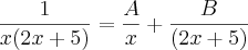 \frac{1}{x(2x+5)} = \frac{A}{x}+\frac{B}{(2x+5)} \frac{1}{x(2x+5)} = \frac{A}{x}+\frac{B}{(2x+5)}