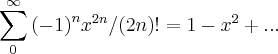 \sum_{0}^{\infty}{(-1)}^{n}{x}^{2n}/(2n)!=1-{x}^{2}+...