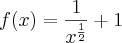 f(x)=\frac{1}{x^{\frac12}}+1