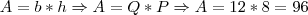 A=b*h \Rightarrow A=Q*P \Rightarrow A=12*8=96 A=b*h \Rightarrow A=Q*P \Rightarrow A=12*8=96