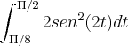 \int_{\Pi/8}^{\Pi/2}2sen^2(2t)dt