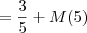 =\frac{3}{5} + M(5) =\frac{3}{5} + M(5)