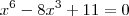 x^6 - 8x^3 +11 = 0 x^6 - 8x^3 +11 = 0