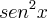 {sen}^{2}x {sen}^{2}x