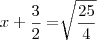 x+\frac{3}{2}=\sqrt[]{\frac{25}{4}}