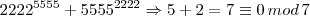 {2222}^{5555} + {5555}^{2222} \Rightarrow 5 + 2 = 7 \equiv 0 \, mod \, 7