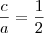 \frac{c}{a}=\frac{1}{2} \frac{c}{a}=\frac{1}{2}