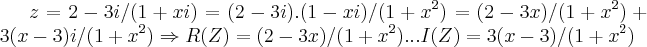 z=2-3i/(1+xi)=(2-3i).(1-xi)/(1+{x}^{2})=(2-3x)/(1+{x}^{2})+3(x-3)i/(1+{x}^{2})\Rightarrow R(Z)=(2-3x)/(1+{x}^{2})...I(Z)=3(x-3)/(1+{x}^{2}) z=2-3i/(1+xi)=(2-3i).(1-xi)/(1+{x}^{2})=(2-3x)/(1+{x}^{2})+3(x-3)i/(1+{x}^{2})\Rightarrow R(Z)=(2-3x)/(1+{x}^{2})...I(Z)=3(x-3)/(1+{x}^{2})