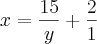 x=\frac{15}{y}+\frac{2}{1} x=\frac{15}{y}+\frac{2}{1}