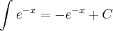 \int_{}^{} {e}^{-x} = -{e}^{-x} + C