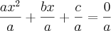 \frac{ax^2}{a}+\frac{bx}{a}+\frac{c}{a} = \frac{0}{a} \frac{ax^2}{a}+\frac{bx}{a}+\frac{c}{a} = \frac{0}{a}