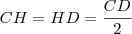 CH=HD=\frac{CD}{2}