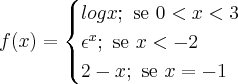 f(x) = \begin{cases}logx;\textrm{ se }0<x<3 \\ \epsilon^x;\textrm{ se }x<-2 \\  2-x;\textrm{ se }x=-1\end{cases}