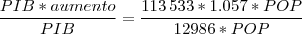 \frac{PIB*aumento}{PIB}=\frac{113\,533*1.057*POP}{12986*POP}\\