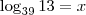 \log_{39}{13} = x