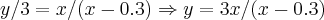 y/3=x/(x-0.3)\Rightarrow y=3x/(x-0.3)