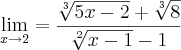 \lim_{x\rightarrow2}=\frac{\sqrt[3]{5x-2}+\sqrt[3]{8}}{\sqrt[2]{x-1}-1}