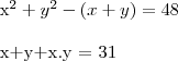 \begin{align}
{x}^{2}+{y}^{2}-(x+y) &= 48 \\
x+y+x.y &= 31
\end{align} \begin{align}
{x}^{2}+{y}^{2}-(x+y) &= 48 \\
x+y+x.y &= 31
\end{align}