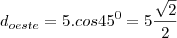 d_{oeste}=5.cos45^0=5\frac{\sqrt{2}}{2}