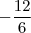 \[-\frac{12}{6}\]