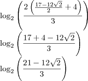 \\
\log_2\left(\frac{2\left(\frac{17-12\sqrt2}{2}+4\right)}{3} \right )\\
\log_2\left(\frac{17+4-12\sqrt2}{3} \right )\\
\log_2\left(\frac{21-12\sqrt2}{3} \right )