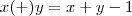 x (+) y = x + y - 1 x (+) y = x + y - 1